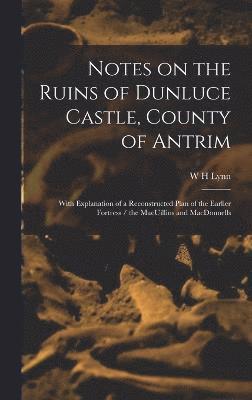 Notes on the Ruins of Dunluce Castle, County of Antrim