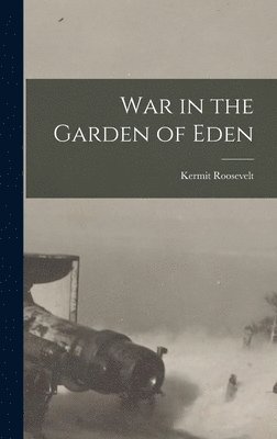 Kermit Roosevelt - War in the Garden of Eden, Inbunden