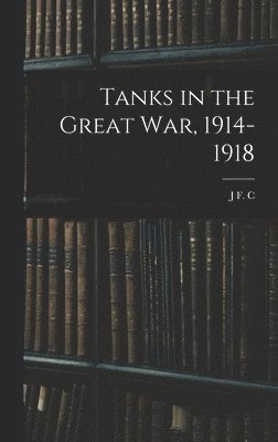 J F C 1878-1966 Fuller, J. F. C. 1878-1966 Fuller, J F. C. 1878-1966 Fuller, J. F. C. Fuller - Tanks in the Great war, 1914-1918, Inbunden