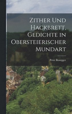 Peter Rosegger - Zither und Hackbrett, Gedichte in obersteierischer Mundart, Inbunden