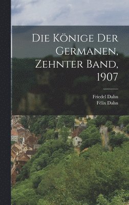 Die Knige der Germanen, Zehnter Band, 1907 1