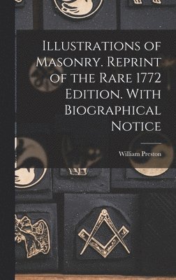 Illustrations of Masonry. Reprint of the Rare 1772 Edition. With Biographical Notice