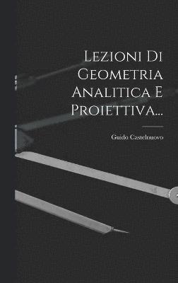 Lezioni Di Geometria Analitica E Proiettiva... 1