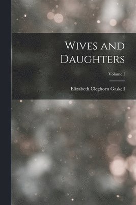 Elizabeth Cleghorn Gaskell - Wives and Daughters; Volume I, Häftad
