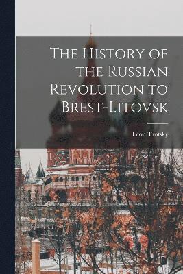 bokomslag History of the Russian Revolution to Brest-Litovsk