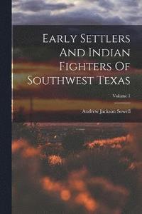 bokomslag Early Settlers And Indian Fighters Of Southwest Texas; Volume 1