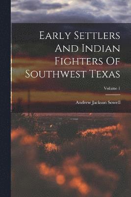 bokomslag Early Settlers And Indian Fighters Of Southwest Texas; Volume 1