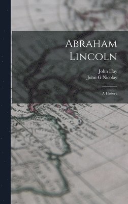 Abraham Lincoln; a History 1