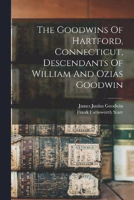 bokomslag The Goodwins Of Hartford, Connecticut, Descendants Of William And Ozias Goodwin