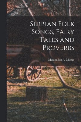 Mügg Maximilian a (Maximilian August), Mügg Maximilian a. (Maximilian August), Mügg Maximilian A. (Maximilian August) - Serbian Folk Songs, Fairy Tales and Proverbs, Häftad