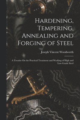 Joseph Vincent Woodworth - Hardening, Tempering, Annealing and Forging of Steel, Häftad