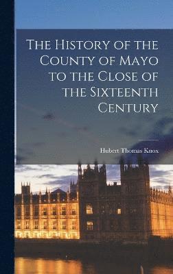 bokomslag History of the County of Mayo to the Close of the Sixteenth Century
