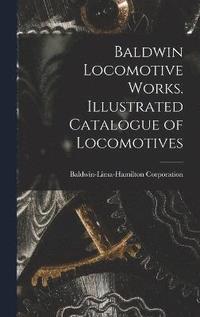 bokomslag Baldwin Locomotive Works. Illustrated Catalogue of Locomotives