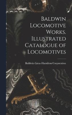Baldwin Locomotive Works. Illustrated Catalogue of Locomotives 1