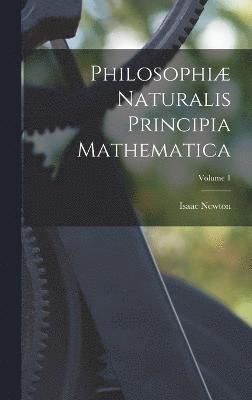 Philosophi Naturalis Principia Mathematica; Volume 1 1