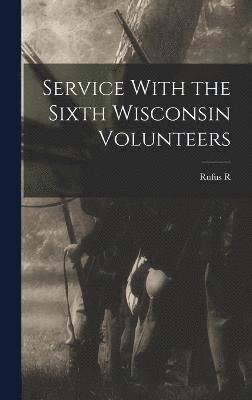 Service With the Sixth Wisconsin Volunteers 1