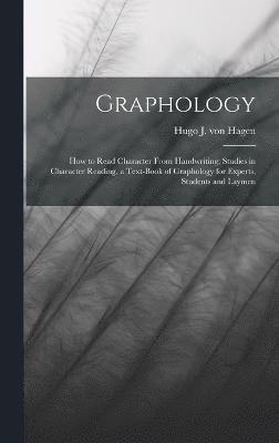 Graphology; how to Read Character From Handwriting; Studies in Character Reading, a Text-book of Graphology for Experts, Students and Laymen 1