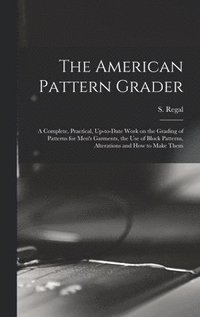 bokomslag American Pattern Grader; a Complete, Practical, Up-to-date Work on the Grading of Patterns for Men's Garments, the use of Block Patterns, Alterations and how to Make Them