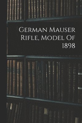 bokomslag German Mauser Rifle, Model Of 1898