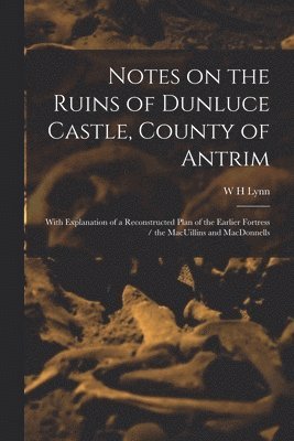 bokomslag Notes on the Ruins of Dunluce Castle, County of Antrim