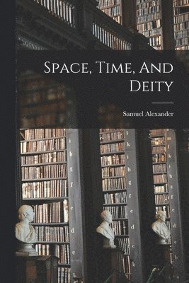 Samuel Alexander - Space, Time, And Deity, Häftad