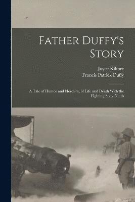 Father Duffy's Story; a Tale of Humor and Heroism, of Life and Death With the Fighting Sixty-ninth