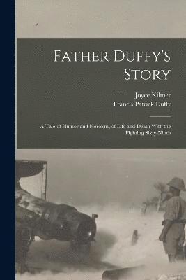 Father Duffy's Story; a Tale of Humor and Heroism, of Life and Death With the Fighting Sixty-ninth 1