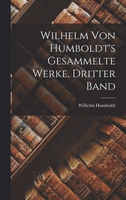 Wilhelm Humboldt - Wilhelm von Humboldt's gesammelte Werke, Dritter Band, Inbunden