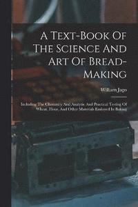 bokomslag A Text-book Of The Science And Art Of Bread-making