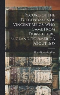 bokomslag Record of the Descendants of Vincent Meigs, who Came From Dorsetshire, England, to America About 1635