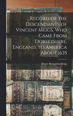 Record of the Descendants of Vincent Meigs, who Came From Dorsetshire, England, to America About 1635, Inbunden