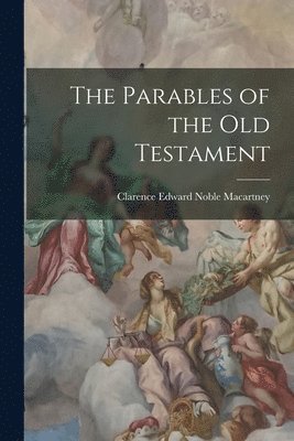 Clarence Edward Noble Macartney - Parables of the Old Testament, Häftad