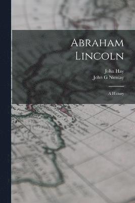 Abraham Lincoln; a History 1