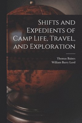 bokomslag Shifts and Expedients of Camp Life, Travel, and Exploration