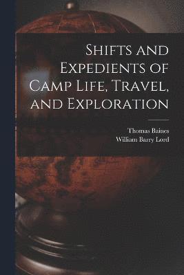 Shifts and Expedients of Camp Life, Travel, and Exploration 1