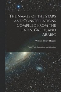 bokomslag Names of the Stars and Constellations Compiled From the Latin, Greek, and Arabic