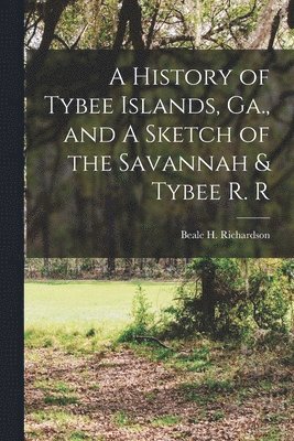 bokomslag A History of Tybee Islands, Ga., and A Sketch of the Savannah & Tybee R. R