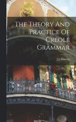 J J Thomas, J. J. Thomas - Theory And Practice Of Creole Grammar, Inbunden