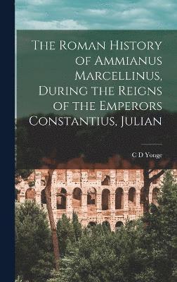 bokomslag The Roman History of Ammianus Marcellinus, During the Reigns of the Emperors Constantius, Julian