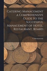 bokomslag Catering Management a Comprehensive Guide to the Successful Management of Hotel, Restaurant, Board