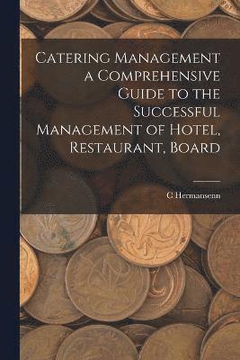 C Hermansenn, C. Hermansenn - Catering Management a Comprehensive Guide to the Successful Management of Hotel, Restaurant, Board, Häftad