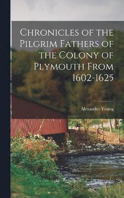 Chronicles of the Pilgrim Fathers of the Colony of Plymouth From 1602-1625 1