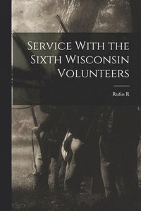 bokomslag Service With the Sixth Wisconsin Volunteers