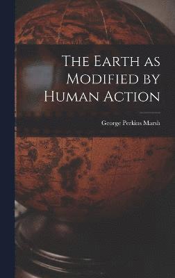 The Earth as Modified by Human Action 1