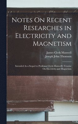 Joseph John Thomson, James Clerk Maxwell - Notes On Recent Researches in Electricity and Magnetism, Inbunden