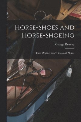bokomslag Horse-shoes and Horse-shoeing