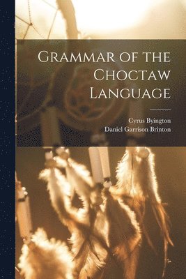 Daniel Garrison Brinton, Cyrus Byington - Grammar of the Choctaw Language, Häftad