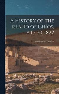 bokomslag A History of the Island of Chios, A.D. 70-1822