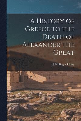 A History of Greece to the Death of Alexander the Great 1