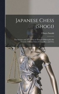 bokomslag Japanese Chess (shogi); the Science and art of war or Struggle Philosophically Treated. Chinese Chess (chong-kie) and i-go